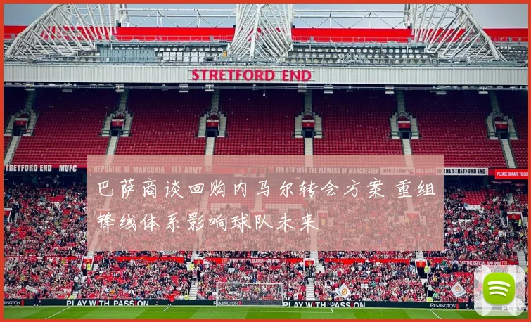 巴萨商谈回购内马尔转会方案 重组锋线体系影响球队未来