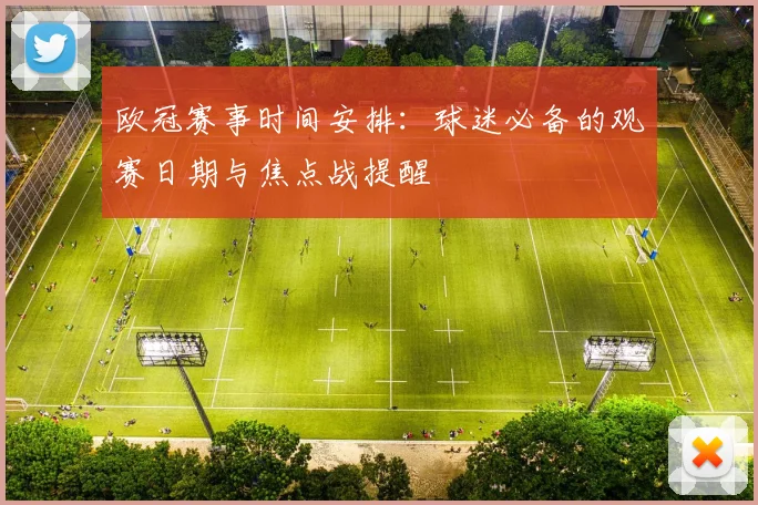 欧冠赛事时间安排:球迷必备的观赛日期与焦点战提醒